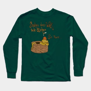 Snakes don’t walk they slither… so there… Long Sleeve T-Shirt